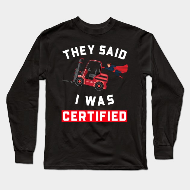 Forklift Super, They Said I was Forklift Certified RW Long Sleeve T-Shirt by Teamster Life